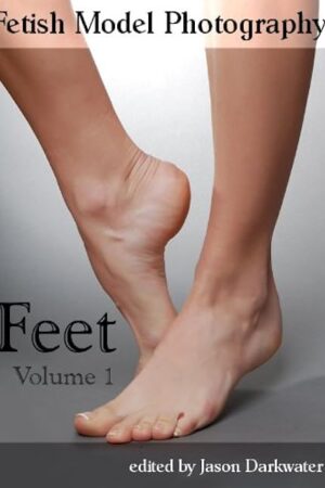 Fetish Model Photography: Feet - Photos and Pictures of Women Foot Models, Vol. 1