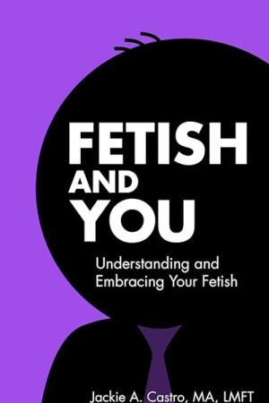 Fetish and You: Understanding and Embracing Your Fetish