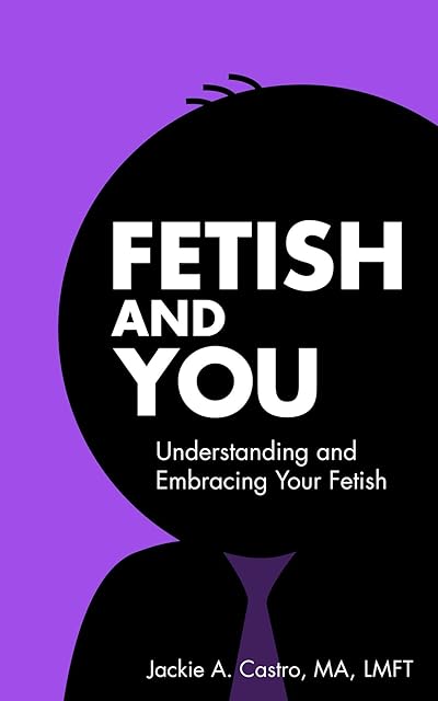 Fetish and You: Understanding and Embracing Your Fetish