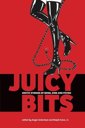 Juicy Bits: Erotic Stories of BDSM, Fetish & Kink