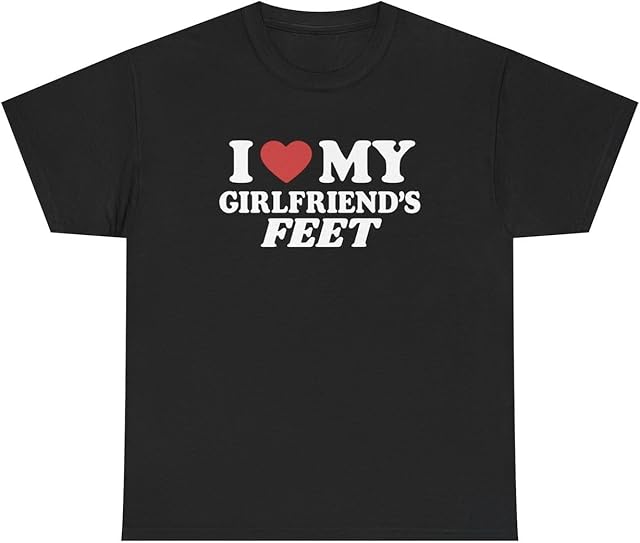 I Love My Girlfriend's Feet T Shirt Funny Inappropriate Foot Fetish Relationship Joke Gen Z Gift Tee