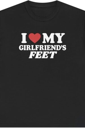 I Love My Girlfriend's Feet T Shirt Funny Inappropriate Foot Fetish Relationship Joke Gen Z Gift Tee