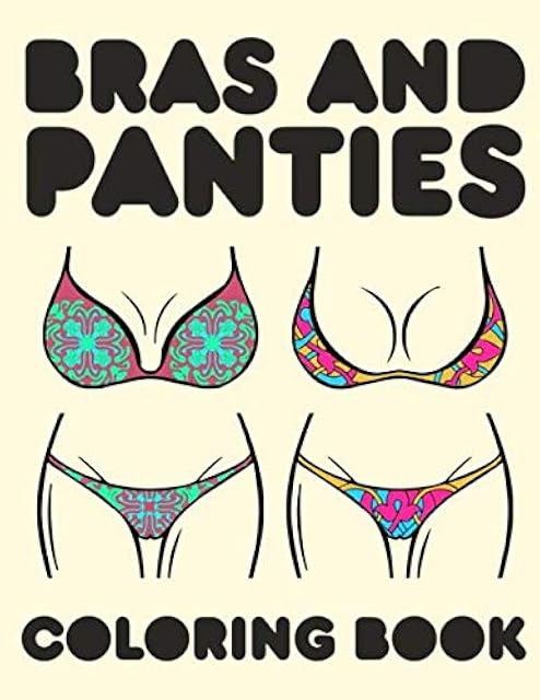 Bras And Panties: Women's Underwear Lingerie And Bikini Coloring Activity Book For Inspirational Grownup Relaxation Large Picture Size Art Patterns Design Soft Cover