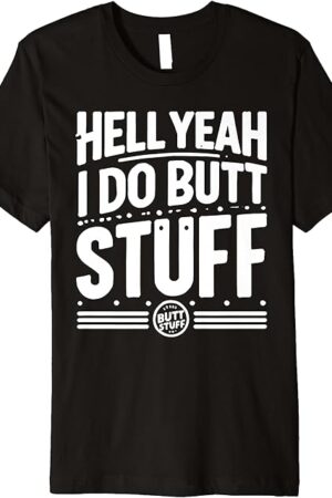 Hell Yeah I Do Butt Stuff Ass Fetish Anal Premium T-Shirt