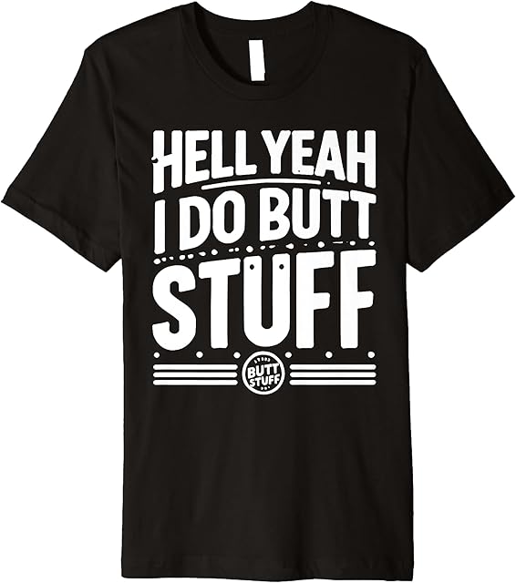 Hell Yeah I Do Butt Stuff Ass Fetish Anal Premium T-Shirt