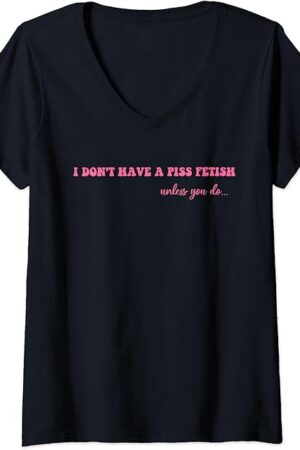 Womens I Don't Have A Piss Fetish Unless You Do Hippie Pink V-Neck T-Shirt