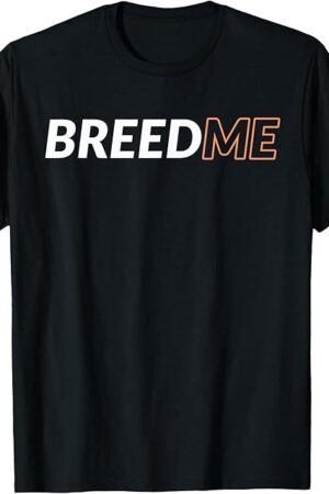 Breed Me Master Breeder Kink Fetish Impregnation Breeding T-Shirt