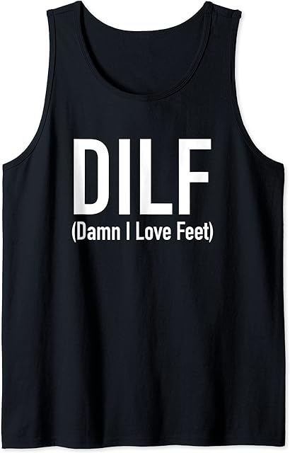 DILF - Damn I Love Feet - Foot Fetish Tank Top