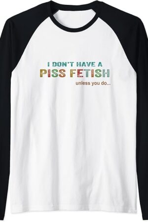 I Don't Have A Piss Fetish Unless You Do Funny Quote Raglan Baseball Tee