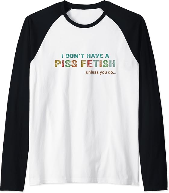 I Don't Have A Piss Fetish Unless You Do Funny Quote Raglan Baseball Tee