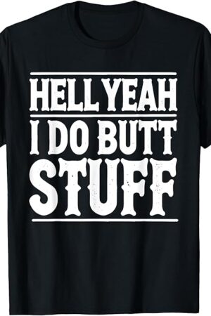 Hell Yeah I Do Butt Stuff Ass Fetish Anal Unisex-Adults Fun-Loving Adults, Social Audience, Young Adults Black Short Sleeve T-Shirt Small