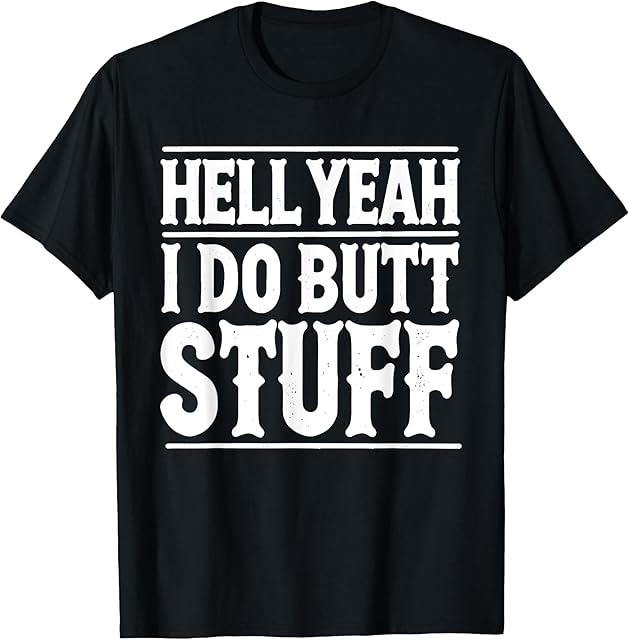 Hell Yeah I Do Butt Stuff Ass Fetish Anal Unisex-Adults Fun-Loving Adults, Social Audience, Young Adults Black Short Sleeve T-Shirt Small