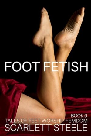 Foot Fetish - Tales of Feet Worship Femdom - Book 6