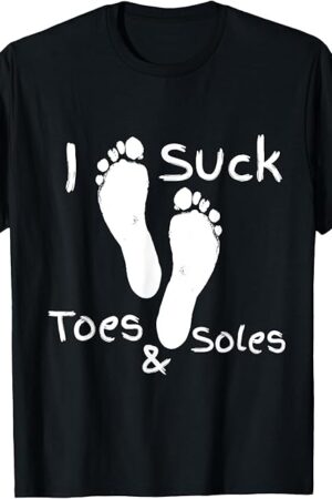 I Suck Toes and Soles - FOOT FETISH T-Shirt