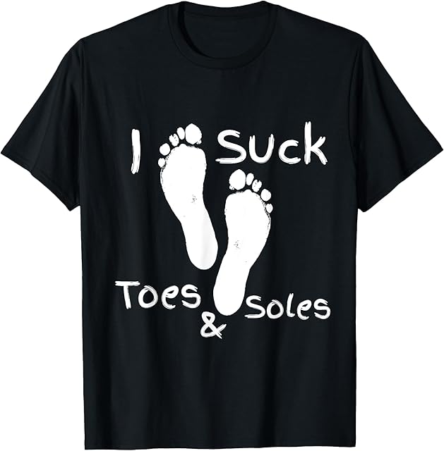 I Suck Toes and Soles - FOOT FETISH T-Shirt