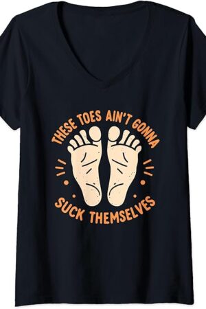 Womens These Toes Ain't Gonna Suck Themselves Funny Foot Fetish V-Neck T-Shirt