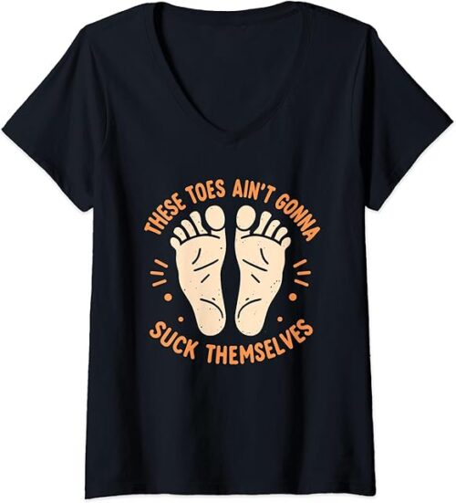 Womens These Toes Ain't Gonna Suck Themselves Funny Foot Fetish V-Neck T-Shirt