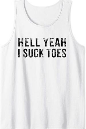 Funny Foot Fetish Sucking Toes Joke Hell Yeah I Suck Toes Tank Top