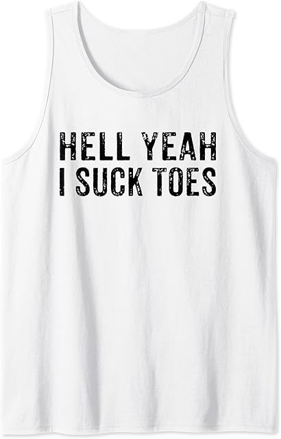 Funny Foot Fetish Sucking Toes Joke Hell Yeah I Suck Toes Tank Top