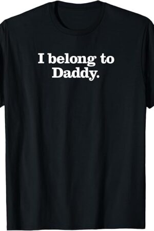 I Belong to Daddy BDSM, S&M DDLG, Kinkster Lifestyle Gift T-Shirt