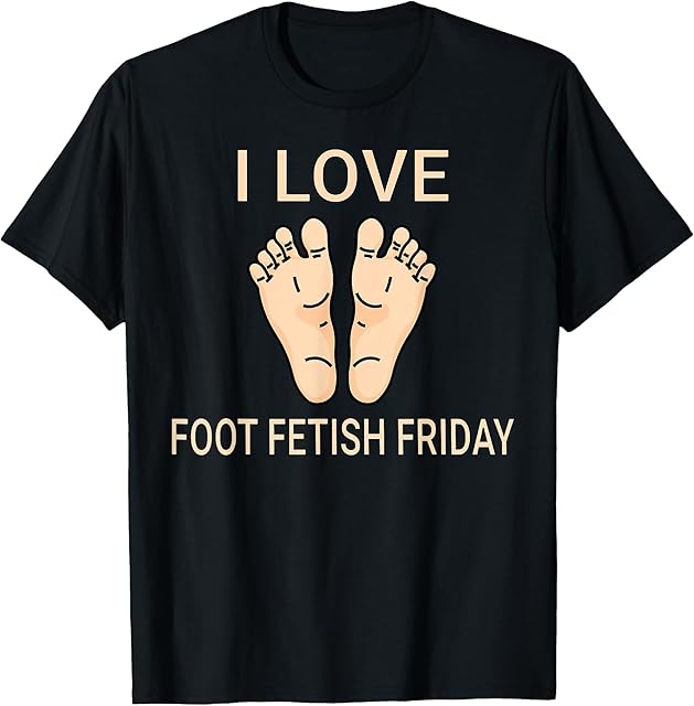 Funny I love Foot Fetish Friday Foot Fetishes Men Women T-Shirt