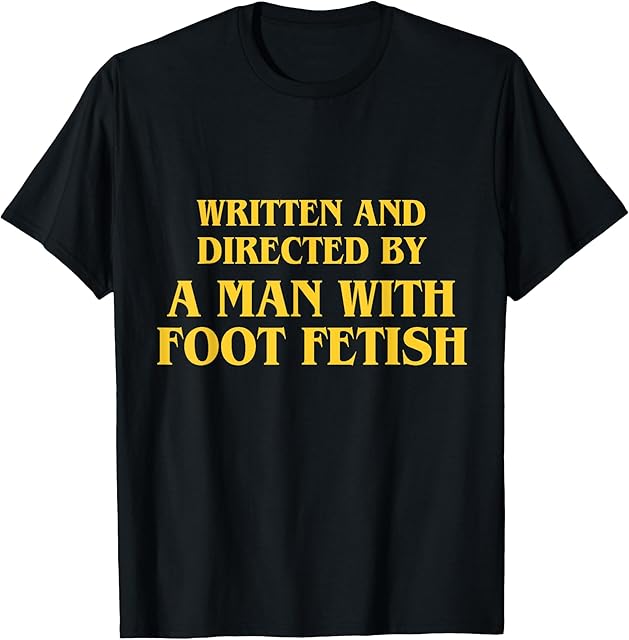 Funny Written And Directed By Man With Foot Fetish Quote T-Shirt