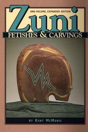 Zuni Fetishes and Carvings: The Compete Guide, One-Volume Expanded Edition