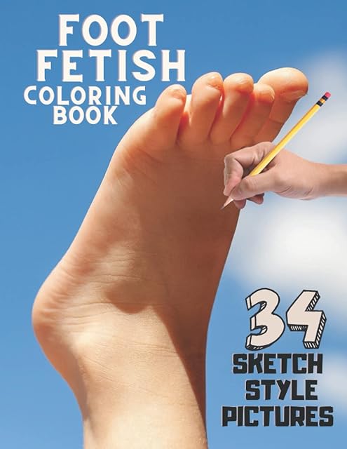 Foot Fetish Coloring Book 34 Sketch Style Pictures: For Those Who Love Feet. Foot Scenes to Which You Imagine The Circumstances