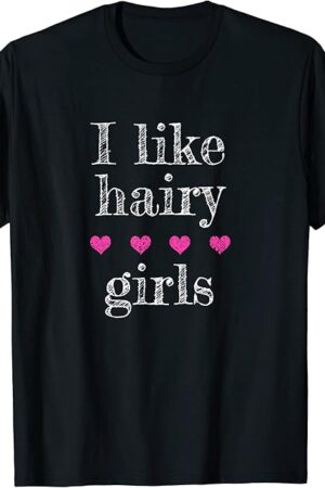 I Like Hairy Girls Funny T Shirt Fetish Tee