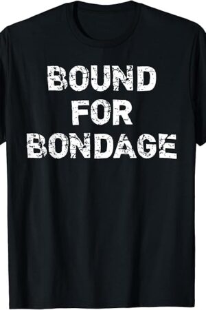 Bound For Bondage BDSM Kink Fetish T-Shirt