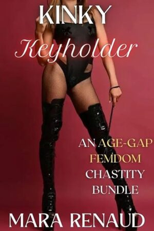Kinky Keyholder 1: A Four-Book Age-Gap Chastity Bundle (Mara Renaud's Femdom Bundles)