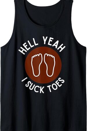 Funny Foot Fetish Sucking Toes Joke Hell Yeah I Suck Toes Tank Top