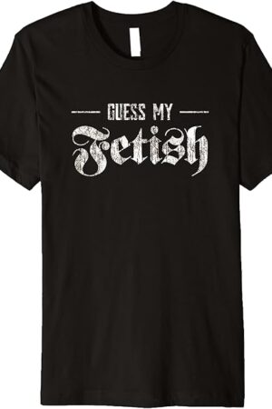 Guess My Fetish T Shirt - Distressed Kinky, Alt Tee