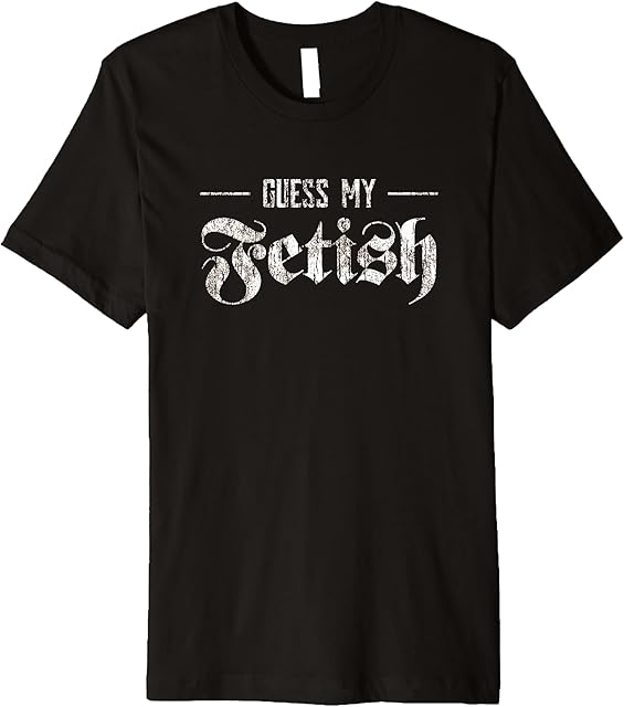 Guess My Fetish T Shirt - Distressed Kinky, Alt Tee