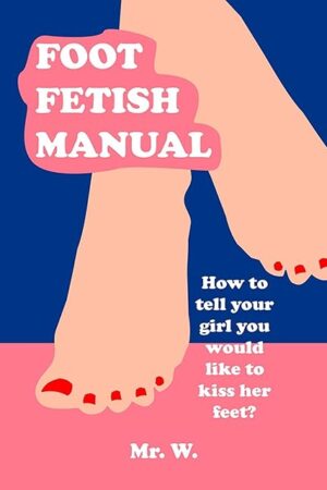 Foot Fetish Manual: How To Tell Your Girl You Would Like To Kiss Her Feet?