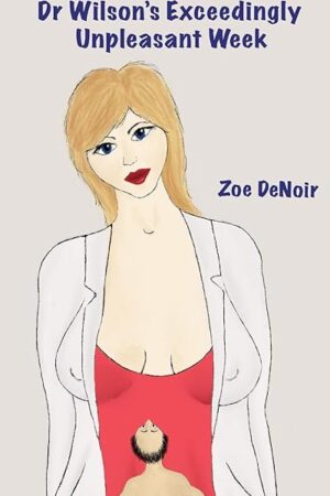Dr Wilson's Exceedingly Unpleasant Week: An abusive boss at a women's medical school is shrunk and transformed into a living sex toy (a medical fetish, ... / giantess story) (Extreme Medical Femdom)