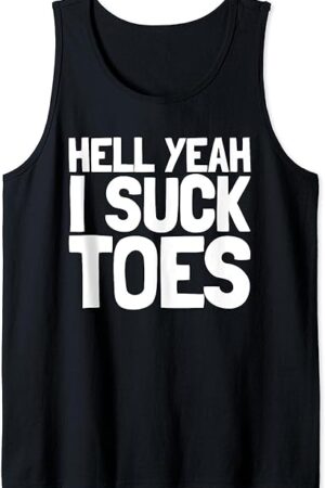 Funny Foot Fetish Sucking Toes Joke Hell Yeah I Suck Toes Tank Top