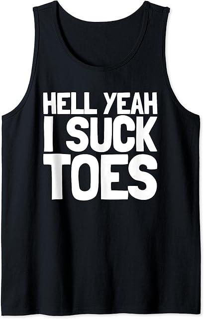Funny Foot Fetish Sucking Toes Joke Hell Yeah I Suck Toes Tank Top