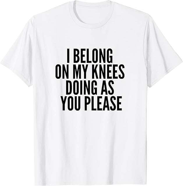 I Belong On My Knees BDSM Shirt Kinky DDLG Fetish Gay Shirt T-Shirt