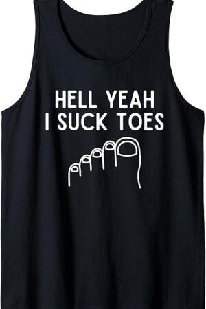 Funny Foot Fetish Sucking Toes Joke Hell Yeah I Suck Toes Tank Top