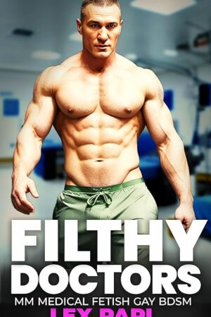 Filthy Doctors: MM Gay BDSM Medical Fetish (Gay Medical Fetish BDSM Book 4)