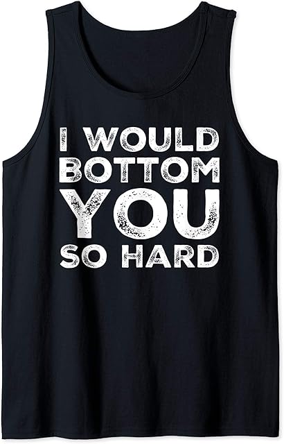 I Would Bottom You So Hard Gay Kink Fetish Sub Dom Sexy Tank Top