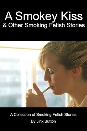 A Smokey Kiss & Other Smoking Fetish Stories: A collection of Smoking Fetish stories