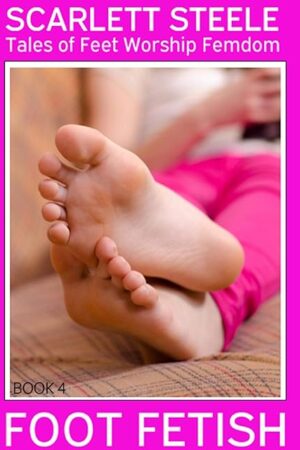 Foot Fetish: Tales of Feet Worship Femdom, Book 4