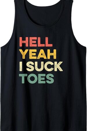 Funny Foot Fetish Sucking Toes Joke Hell Yeah I Suck Toes Tank Top