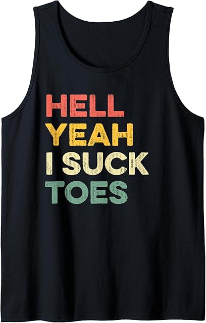 Funny Foot Fetish Sucking Toes Joke Hell Yeah I Suck Toes Tank Top
