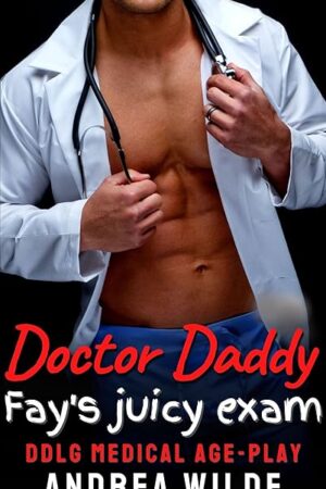 Doctor Daddy - Fay's Juicy Exam: DDlg Medical Age Play (Sexy Doctor Daddies Give Medical Exams)