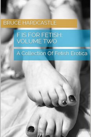 F Is For Fetish: Volume Two: A Collection Of Fetish Erotica