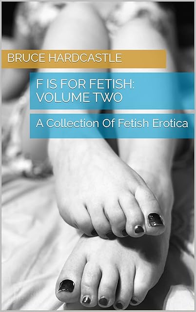F Is For Fetish: Volume Two: A Collection Of Fetish Erotica