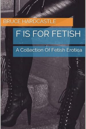 F Is For Fetish: A Collection Of Fetish Erotica